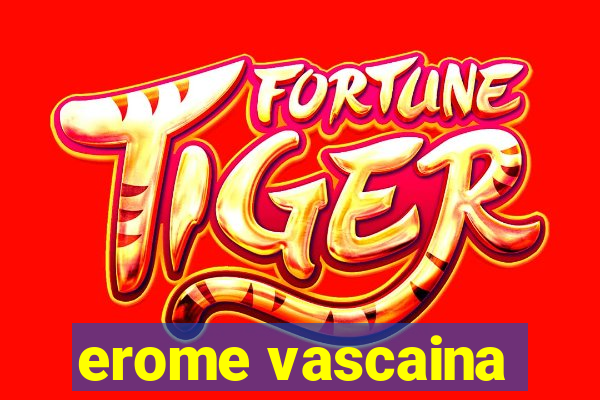 erome vascaina